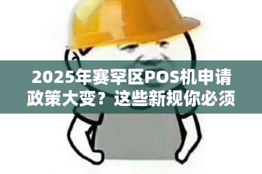 2025年赛罕区POS机申请政策大变？这些新规你必须知道！