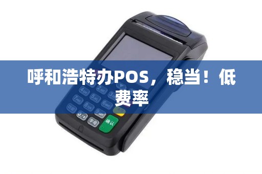 呼和浩特办POS，稳当！低费率