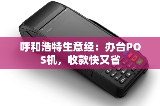 呼和浩特生意经：办台POS机，收款快又省