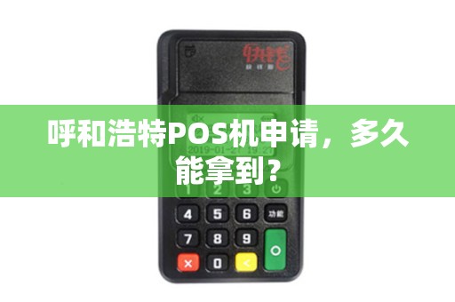 呼和浩特POS机申请，多久能拿到？