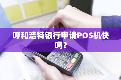 呼和浩特银行申请POS机快吗？