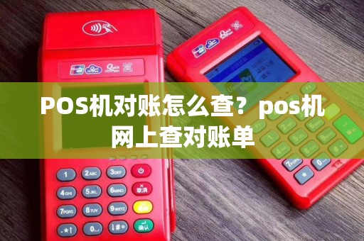 POS机对账怎么查？pos机网上查对账单