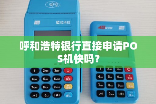呼和浩特银行直接申请POS机快吗？