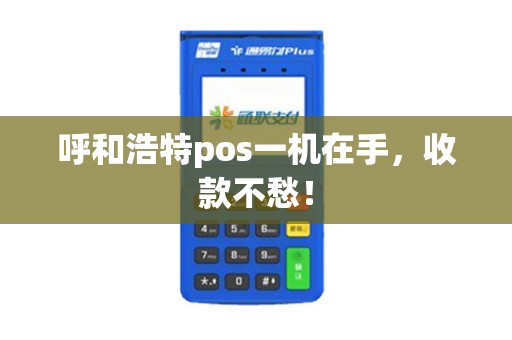 呼和浩特pos一机在手，收款不愁！