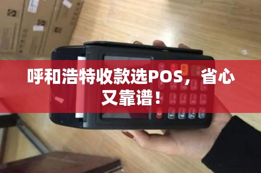 呼和浩特收款选POS，省心又靠谱！