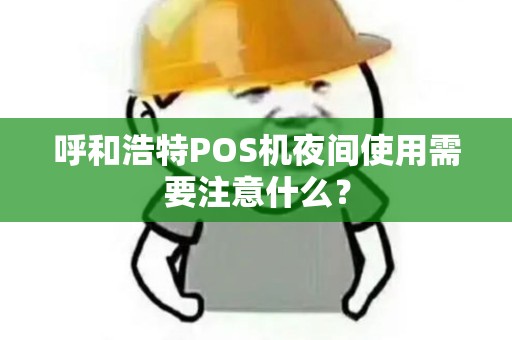 呼和浩特POS机夜间使用需要注意什么？