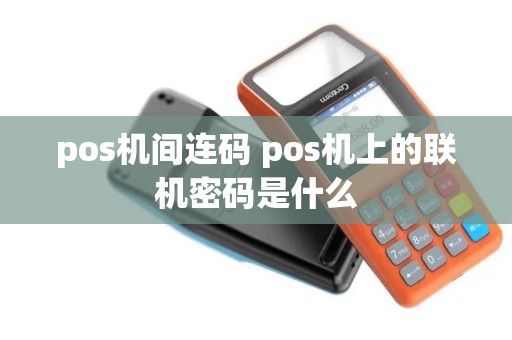 pos机间连码 pos机上的联机密码是什么