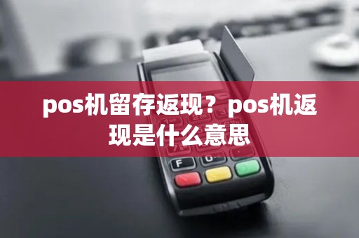 pos机留存返现？pos机返现是什么意思