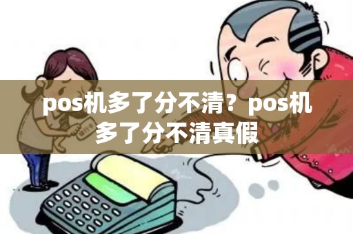 pos机多了分不清？pos机多了分不清真假