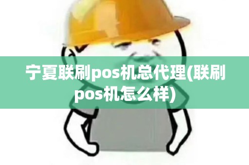 宁夏联刷pos机总代理(联刷pos机怎么样)