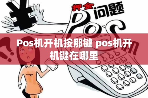 Pos机开机按那键 pos机开机键在哪里
