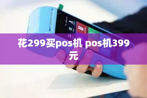 花299买pos机 pos机399元