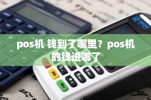 pos机 钱到了哪里？pos机的钱进哪了