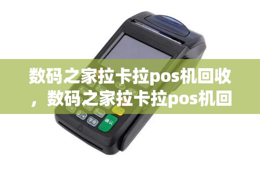 数码之家拉卡拉pos机回收，数码之家拉卡拉pos机回收是真的吗