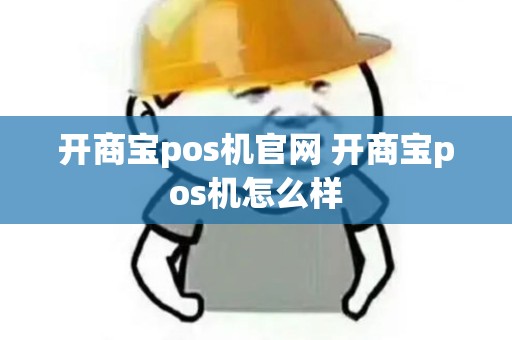 开商宝pos机官网 开商宝pos机怎么样