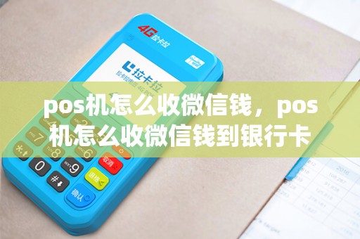 pos机怎么收微信钱，pos机怎么收微信钱到银行卡