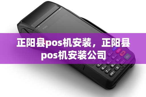 正阳县pos机安装，正阳县pos机安装公司