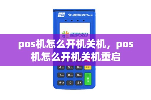 pos机怎么开机关机，pos机怎么开机关机重启