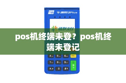 pos机终端未登？pos机终端未登记