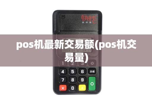 pos机最新交易额(pos机交易量)