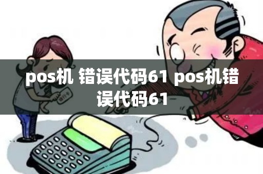 pos机 错误代码61 pos机错误代码61
