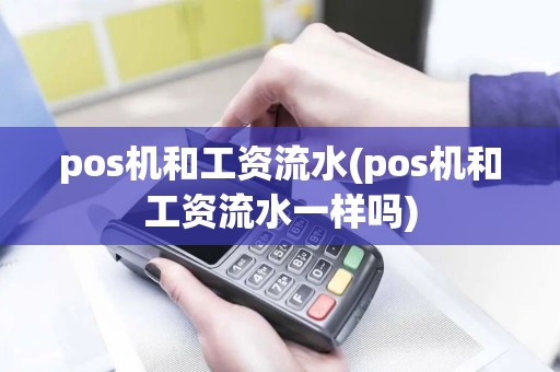 pos机和工资流水(pos机和工资流水一样吗)