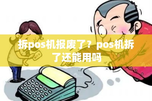 拆pos机报废了？pos机拆了还能用吗