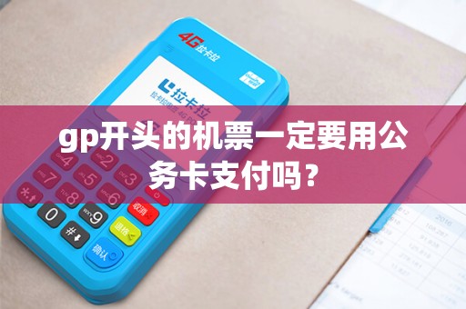 gp开头的机票一定要用公务卡支付吗？