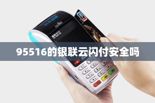 95516的银联云闪付安全吗