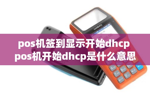 pos机签到显示开始dhcp pos机开始dhcp是什么意思