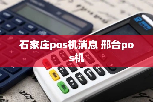 石家庄pos机消息 邢台pos机