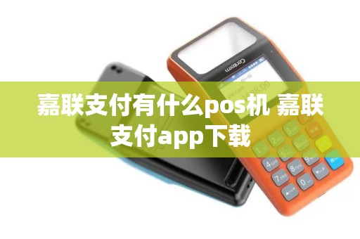 嘉联支付有什么pos机 嘉联支付app下载