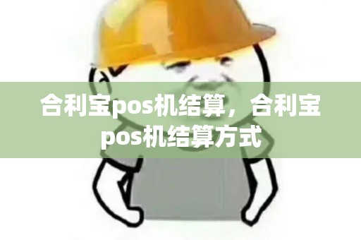 合利宝pos机结算，合利宝pos机结算方式