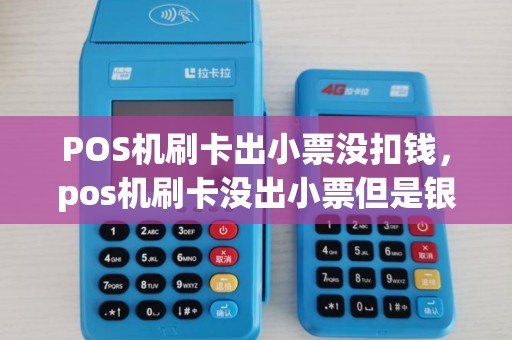 POS机刷卡出小票没扣钱，pos机刷卡没出小票但是银行扣款了,后期钱又到了商户