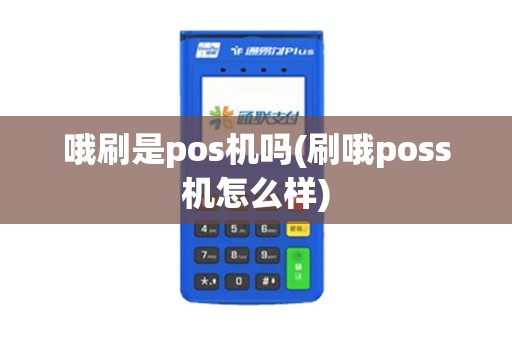 哦刷是pos机吗(刷哦poss机怎么样)