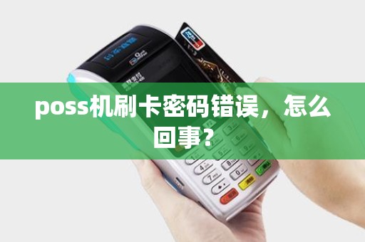 poss机刷卡密码错误，怎么回事？