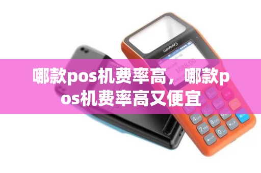 哪款pos机费率高，哪款pos机费率高又便宜