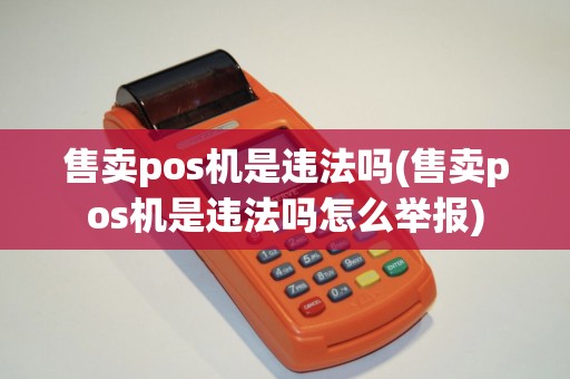 售卖pos机是违法吗(售卖pos机是违法吗怎么举报)