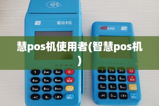 慧pos机使用者(智慧pos机)