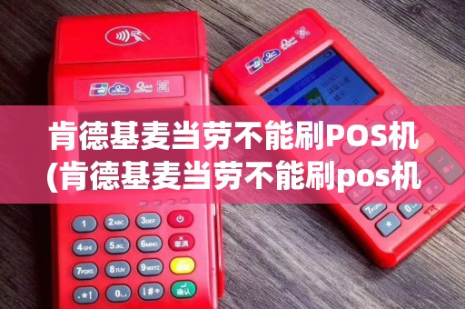 肯德基麦当劳不能刷POS机(肯德基麦当劳不能刷pos机怎么办)