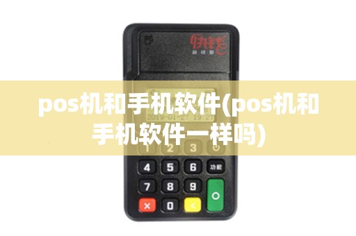pos机和手机软件(pos机和手机软件一样吗)