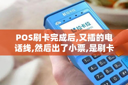 POS刷卡完成后,又插的电话线,然后出了小票,是刷卡成功吗