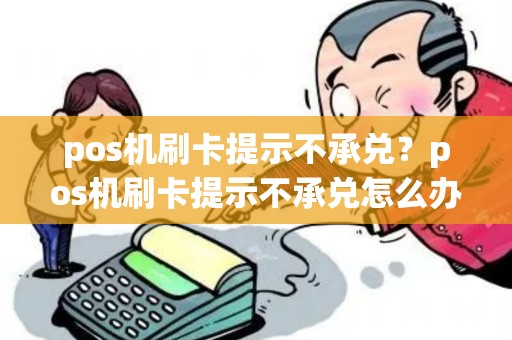 pos机刷卡提示不承兑？pos机刷卡提示不承兑怎么办