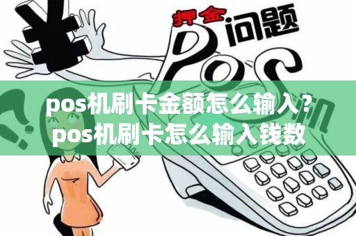 pos机刷卡金额怎么输入？pos机刷卡怎么输入钱数