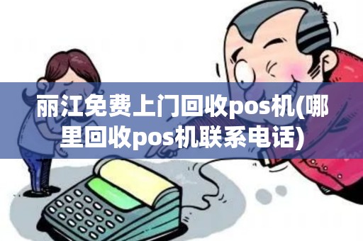丽江免费上门回收pos机(哪里回收pos机联系电话)