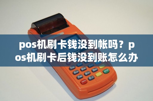 pos机刷卡钱没到帐吗？pos机刷卡后钱没到账怎么办