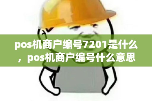 pos机商户编号7201是什么，pos机商户编号什么意思