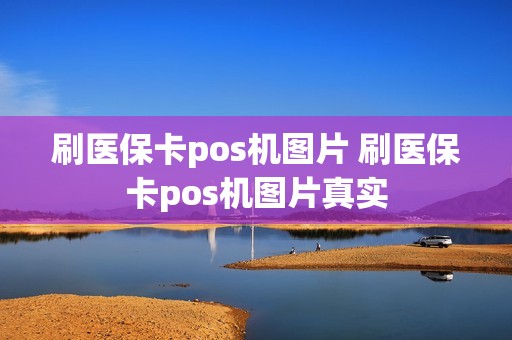 刷医保卡pos机图片 刷医保卡pos机图片真实