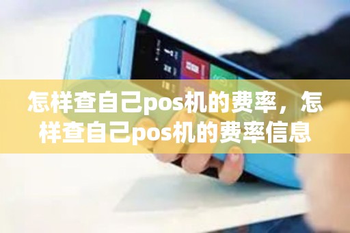 怎样查自己pos机的费率，怎样查自己pos机的费率信息