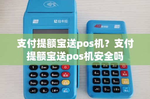 支付提额宝送pos机？支付提额宝送pos机安全吗